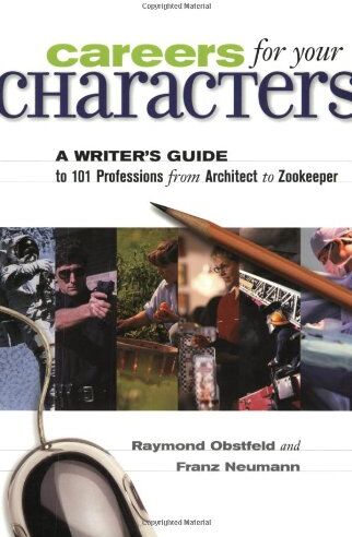 Raymond Obstfeld Careers For Your Characters: A Writer'S Guide To 101 Professions From Architect To Zookeeper: A Writer'S Guide To 99 Professions From Architect To Zookeeper