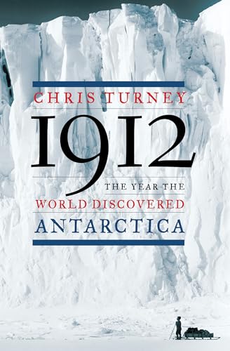 Chris Turney 1912: The Year The World Discovered Antarctica