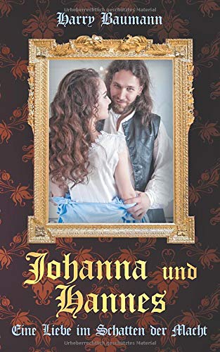 Harry Baumann Johanna Und Hannes: Eine Liebe Im Schatten Der Macht