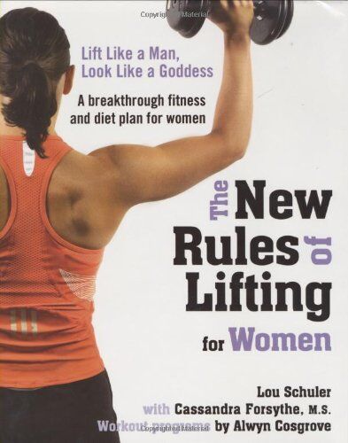 Lou Schuler The  Rules Of Lifting For Women: Lift Like A Man, Look Like A Goddess