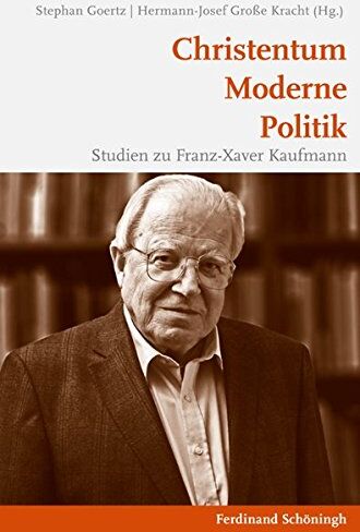 Stephan Goertz Christentum - Moderne - Politik. Studien Zu Franz-Xaver Kaufmann