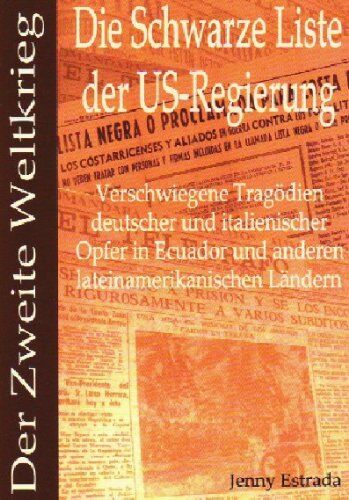 Jenny Estrada Die Schwarze Liste Der Us-Regierung - Der Zweite Weltkrieg: Verschwiegene Tragödien Deutscher Und Italienischer Opfer In Ecuador Und Anderen Lateinamerikanischen Ländern