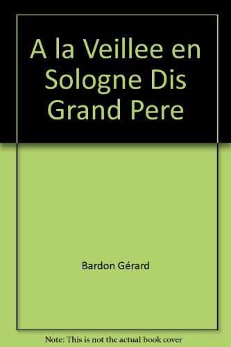 Gérard Bardon A La Veillée En Sologne: Dis Grand-Père : Contes, Légendes Et Menteries
