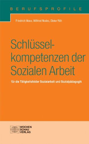 Friedrich Maus Schlüsselkompetenzen Der Sozialen Arbeit: Für Die Tätigkeitsfelder Sozialarbeit Und Sozialpädagogik