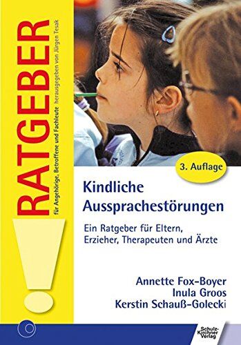 Annette Fox Kindliche Aussprachestörungen: Ein Ratgeber Für Eltern, Erzieher, Therapeuten Und Ärzte (Ratgeber Für Angehörige, Betroffene Und Fachleute)