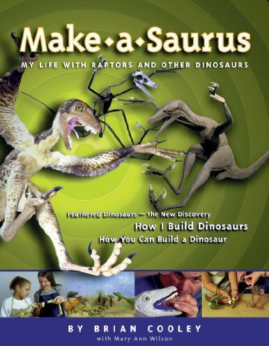 Brian Cooley Make-A-Saurus: My Life With Raptors And Other Dinosaurs (Dinosaur Crafts S.)