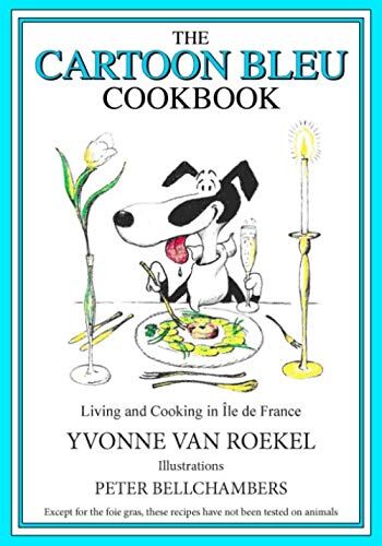 Roekel, Yvonne van The Cartoon Bleu Cookbook: Living And Cooking In Ile De France