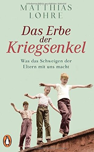 Matthias Lohre Das Erbe Der Kriegsenkel: Was Das Schweigen Der Eltern Mit Uns Macht