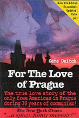 Gene Deitch For The Love Of Prague: The True Love Story Of The Only Free American In Prague During 30 Years Of Communism