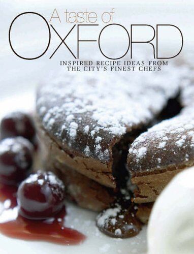 Fiona Alexander A Taste Of Oxford: Inspired Recipe Ideas From The City'S Finest Chefs (Mim)