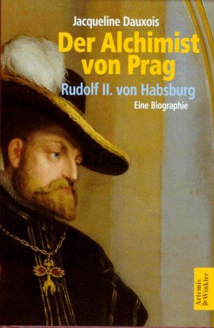 Jacqueline Dauxois Der Alchimist Von Prag. Rudolf Ii. Von Habsburg. Eine Biographie