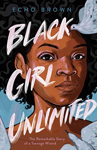 Echo Brown Brown, E: Black Girl Unlimited: The Remarkable Story Of A Teenage Wizard