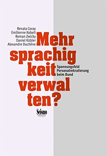 Renata Coray Mehrsprachigkeit Verwalten?: Spannungsfeld Personalrekrutierung Beim Bund