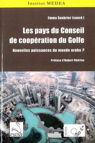 Emma Soubrier Les Pays Du Conseil De Coopération Du Golfe : Nouvelles Puissances Du Monde Arabe ?