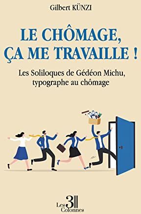 Gilbert Künzi Le Chômage, Ça Me Travaille ! Les Soliloques De Gédéon Michu, Typographe Au Chômage