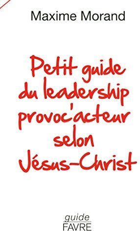 Maxime Morand Petit Guide Du Leadership Provoc'Acteur Selon Jésus-Christ