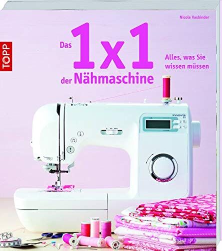 Nicole Vasbinder Das 1x1 Der Nähmaschine: Alles, Was Sie Wissen Müssen