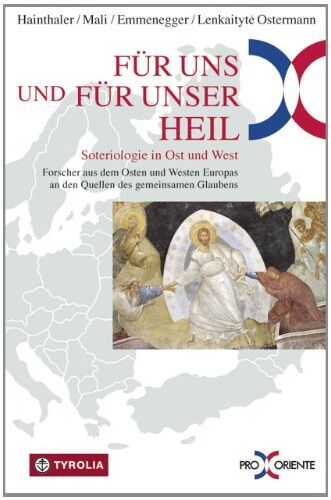 Theresia Hainthaler Für Uns Und Für Unser Heil: Soteriologie In Ost Und West; Forscher Aus Dem Osten Und Westen Europas An Den Quellen Des Gemeinsamen Glaubens