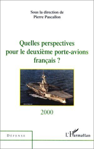 Pierre Pascallon Quelles Perspectives Pour Le Deuxième Porte-Avion Français ?: [Table-Ronde Du 28 Juin 2000 À L'Assemblée Nationale, Paris