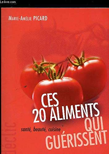 Marie-Amélie Picard Ces 20 Aliments Qui Guérissent: Santé, Beauté, Cuisine (Déclic)