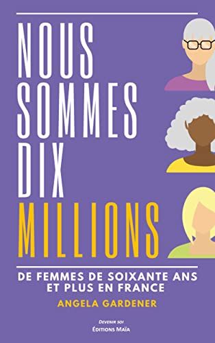 Angela Gardener Nous Sommes Dix Millions: De Femmes De Soixante Ans Et Plus En France