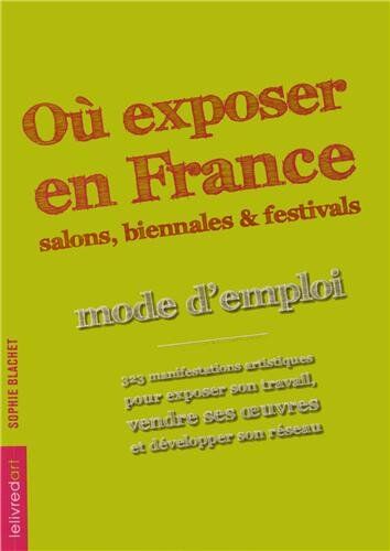 Sophie Blachet Où Exposer En France ? : Salons, Biennales Et Festivals : Mode D’emploi