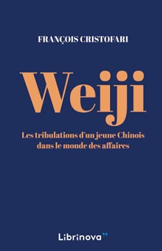 François Cristofari Weiji: Les Tribulations D'Un Jeune Chinois Dans Le Monde Des Affaires