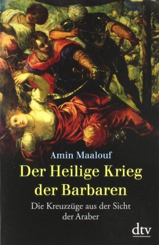 Amin Maalouf Der Heilige Krieg Der Barbaren: Die Kreuzzüge Aus Der Sicht Der Araber