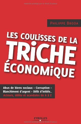 Philippe Broda Les Coulisses De La Triche Économique. Acteurs, Délits, Scandales De A À Z. Abus De Biens Sociaux-Corruption-Blanchiment D'Argent-Délits D'Initiés.