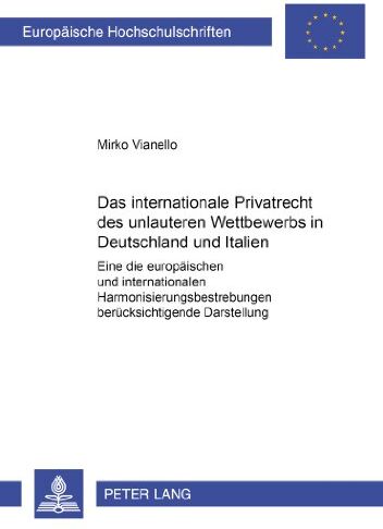 Mirko Vianello Das Internationale Privatrecht Des Unlauteren Wettbewerbs In Deutschland Und Italien: Eine Die Europäischen Und Internationalen ... / Publications Universitaires Européennes)