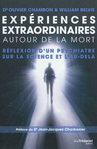 Olivier Chambon Expériences Extraordinaires Autour De La Mort : Réflexion D'Un Psychiatre Sur La Science Et L'Au-Delà