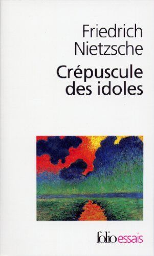 Friedrich Nietzsche Crépuscule Des Idoles, Ou, Comment Philosopher À Coups De Marteau (Folio Essais)