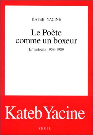 Kateb Yacine Le Poète Comme Un Boxeur : Entretiens 1958-1989 (Cadre Rouge)