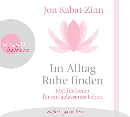 Jon Kabat-Zinn Im Alltag Ruhe Finden: Meditationen Für Ein Gelassenes Leben