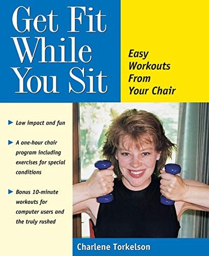 Charlene Torkelson Get Fit While You Sit: Easy Workouts From Your Chair