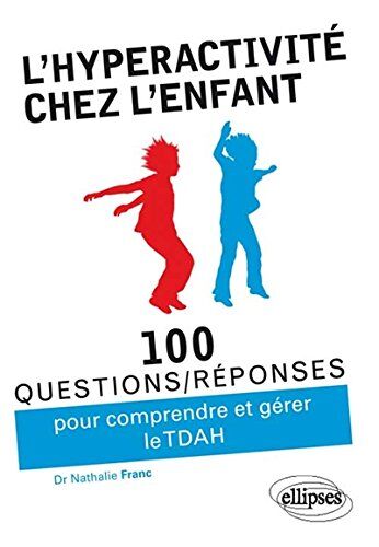 Nathalie Franc L'Hyperactivité Chez L'Enfant 100 Questions/réponses Pour Comprendre Et Gérer Le Tdah