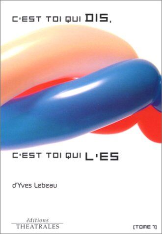 Yves Lebeau C'Est Toi Qui Dis, C'Est Toi Qui L'Es (Theatrales Jeun)