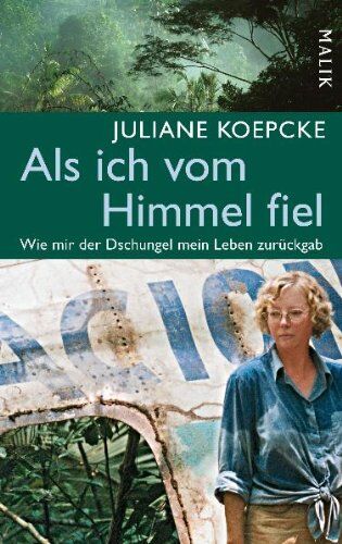 Juliane Koepcke Als Ich Vom Himmel Fiel: Wie Mir Der Dschungel Mein Leben Zurückgab