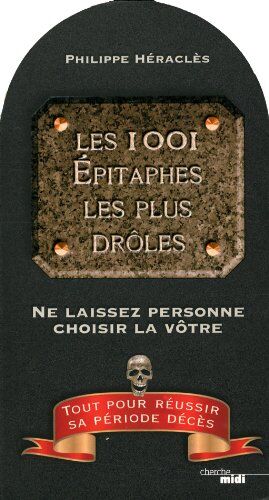 Philippe Héraclès Les 1001 Epitaphes Les Plus Drôles : Ne Laissez Personne Choisir La Vôtre