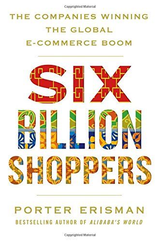 Porter Erisman Six Billion Shoppers: The Companies Winning The Global E-Commerce Boom