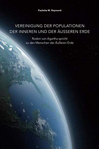 Reymond, Paulette Marie Vereinigung Der Populationen Der Inneren Und Der Äußeren Erde: Rodon Von Agartha Spricht Zu Den Menschen Der Äußeren Erde