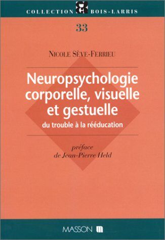 Nicole Sève-Ferrieu Neuropsychologie Corporelle, Visuelle Et Gestuelle : Du Trouble À La Rééducation