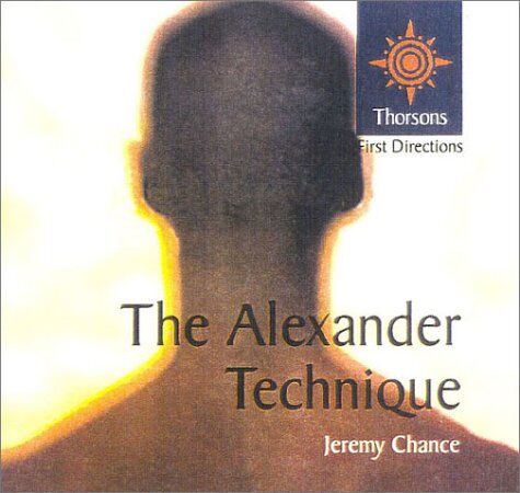 Jeremy Chance The Alexander Technique: Thorsons First Directions