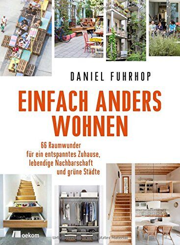 Daniel Fuhrhop Einfach Anders Wohnen: 66 Raumwunder Für Ein Entspanntes Zuhause, Lebendige Nachbarschaft Und Grüne Städte