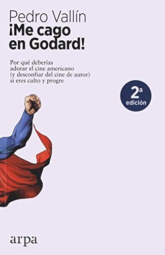 Pedro Vallín Pérez ¡me Cago En Godard!: Por Qué Deberías Adorar El Cine Americano (Y Desconfiar Del Cine De Autor) Si Eres Culto Y Progre