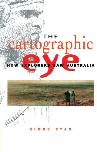 Simon Ryan The Cartographic Eye: How Explorers Saw Australia