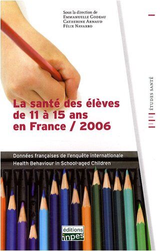 Emmanuelle Godeau La Santé Des Élèves De 11 À 15 Ans En France / 2006: Données Françaises De L'Enquête Internationale Health Behaviour In School-Aged Children (Hsbc)