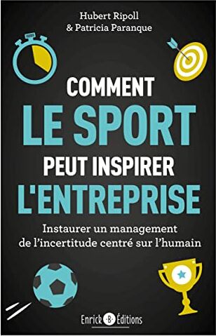 Hubert Ripoll Comment Le Sport Peut Inspirer L'Entreprise: Instaurer Un Management De L'Incertitude Centré Sur L'Humain