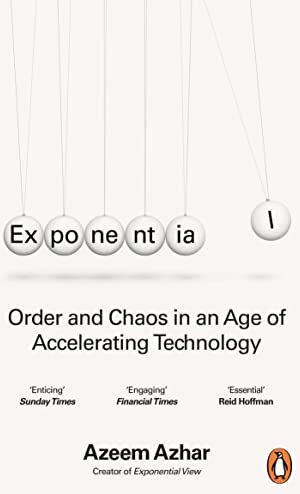 Azeem Azhar Exponential: Order And Chaos In An Age Of Accelerating Technology