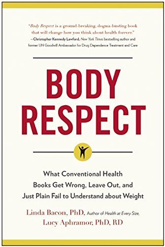 Linda Bacon Body Respect: What Conventional Health Books Get Wrong, Leave Out, And Just Plain Fail To Understand About Weight